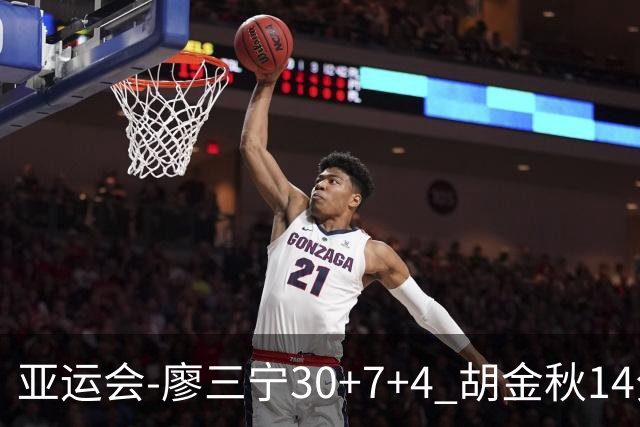 亚运会-廖三宁30+7+4 胡金秋14分 中国男篮擒沙特进四强